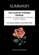 SUMMARY - The Startup Owner’s Manual: The Step-By-Step Guide For Building A Great Company By Steve Blank And Bob Dorf
