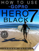 GoPro HERO 7 BLACK  How To Use The GoPro Hero 7 Black Book PDF