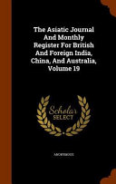 The Asiatic Journal and Monthly Register for British and Foreign India, China, and Australia, Volume 19