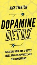 Dopamine Detox  Biohacking Your Way To Better Focus  Greater Happiness  and Peak Performance Book