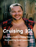 Cruising 101: A Gay Man’s Guide to Making More and More-satisfying Social Connections