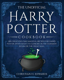 The Unofficial Harry Potter Cookbook  200  Delicious and Magical Recipes for Harry Potter Enthusiasts to Conjure in the Common Room Or the Great Hall