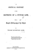 A Critical History of the Doctrine of a Future Life. With a complete bibliography of the subject [by Ezra Abbot].