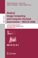 Medical Image Computing and Computer-Assisted Intervention - MICCAI 2008