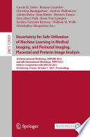 Uncertainty for Safe Utilization of Machine Learning in Medical Imaging  and Perinatal Imaging  Placental and Preterm Image Analysis