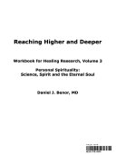 Reaching Higher and Deeper Workbook for Healing Research  Volume 3   Personal Spirituality  Science  Spirit and the Eternal Soul