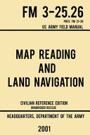 Map Reading And Land Navigation   FM 3 25 26 US Army Field Manual FM 21 26  2001 Civilian Reference Edition 