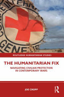 The humanitarian fix : navigating civilian protection in contemporary wars /