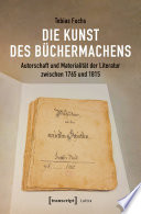 Die Kunst des Büchermachens : Autorschaft und Materialität der Literatur zwischen 1765 und 1815 /