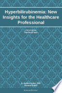 Hyperbilirubinemia  New Insights for the Healthcare Professional  2013 Edition