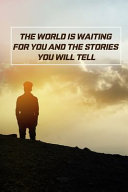 The World Is Waiting for You and the Stories You Will Tell