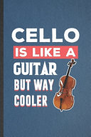 Cello Is Like A Guitar But Way Cooler