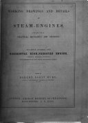 Working Drawings and Details of Steam Engines for the use of practical mechanics and students. Example number one, Horizontal High-Pressure Engine, etc
