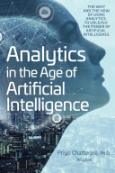 Analytics in the Age of Artificial Intelligence: The Why and the How of Using Analytics to Unleash the Power of Artificial Intelligence