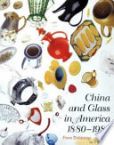 China and Glass in America, 1880-1980