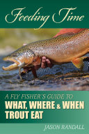 Feeding Time: A Fly Fisher's Guide to What, Where & When ...
