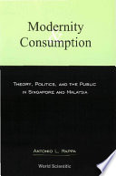 Modernity And Consumption: Theory, Politics, And The Public In Singapore And Malaysia