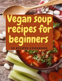 Vegan Soup Recipes For Beginners