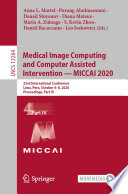 Medical image computing and computer assisted intervention - MICCAI 2020 : 23rd international conference, Lima, Peru, October 4-8, 2020, proceedings, part IV /