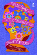 Understanding and Teaching Grammar in the Primary Classroom