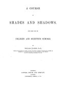 A Course in Shades and Shadows for the Use of Colleges and Scientific Schools