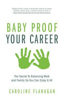 Baby Proof Your Career   The Secret To Balancing Work and Family So You Can Enjoy It All