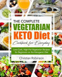 Keto Diet Cookbook: The Complete Vegetarian Keto Diet Cookbook for Everyday Low-Carb, High-Fat Vegetarian Recipes for Beginners on the Ket