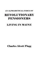 An Alphabetical Index of Revolutionary Pensioners Living in Maine