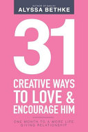 31 Creative Ways To Love and Encourage Him: One Month To a More Life Giving Relationship (31 Day Challenge)