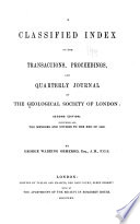 A Classified Index to the Transactions  Proceedings and Quarterly Journal of the Geological Society of London