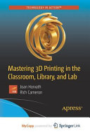 Mastering 3D Printing in the Classroom  Library  and Lab
