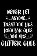 Never Let Anyone Treat You Like Regular Glue You Are Glitter Glue  6x9 Notebook  Ruled  Funny Office Journal  Motivational Work Diary  Notebook for De