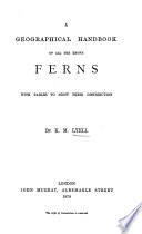 A Geographical Handbook of All the Known Ferns with Tables to Show Their Distribution