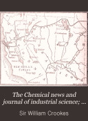 The Chemical News and Journal of Industrial Science; with which is Incorporated the 