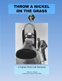 Throw a Nickel on the Grass, a Fighter Pilot's Life Narrative