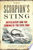 The Scorpion s Sting  Antislavery and the Coming of the Civil War