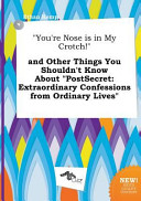 You re Nose Is in My Crotch  and Other Things You Shouldn t Know about Postsecret