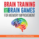 Brain Training And Brain Games for Memory Improvement: Concentration and Memory Improvement Strategies with Mind Mapping