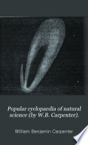 Popular cyclopaedia of natural science  by W B  Carpenter  