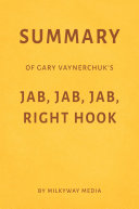 Summary of Gary Vaynerchuk   s Jab  Jab  Jab  Right Hook by Milkyway Media