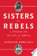 Sisters and Rebels  A Struggle for the Soul of America Book