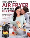Air Fryer Cookbook for Two  The Complete Air Fryer Cookbook   Amazingly Delicious  Easy  and Healthy Air Fryer Recipes for Two