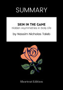 SUMMARY   Skin In The Game  Hidden Asymmetries In Daily Life By Nassim Nicholas Taleb