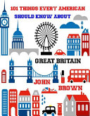 101 Things Every American Should Know About Great Britain