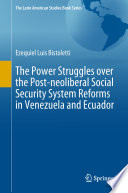The Power Struggles over the Post-neoliberal Social Security System Reforms in Venezuela and Ecuador PDF Book By Ezequiel Luis Bistoletti