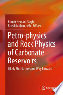 Petro-physics and Rock Physics of Carbonate Reservoirs Likely Elucidations and Way Forward /