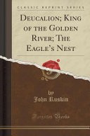 Deucalion King Of The Golden River The Eagle S Nest Classic Reprint 