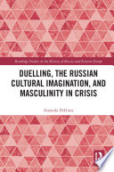 Duelling, the Russian cultural imagination, and masculinity in crisis /