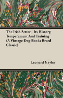 The Irish Setter - Its History, Temperament And Training (A Vintage Dog Books Breed Classic)