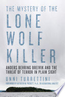 The Mystery of the Lone Wolf Killer  Anders Behring Breivik and the Threat of Terror in Plain Sight Book PDF